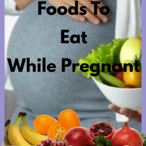 Foods To Eat While Pregnant